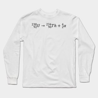 Uranium Radioactive, Alpha Decay - Nuclear Physics Basics Long Sleeve T-Shirt